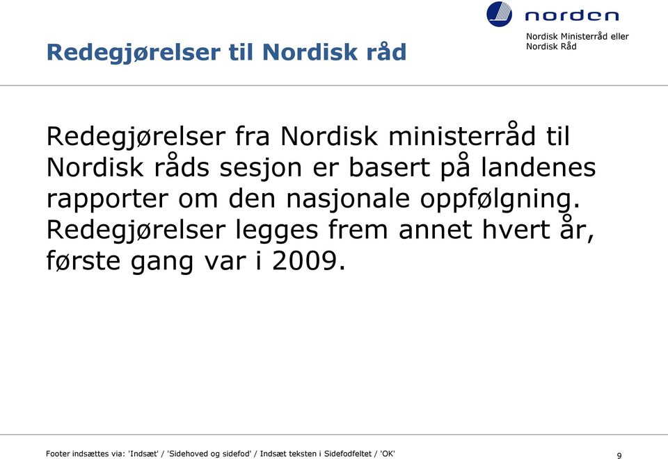 Redegjørelser legges frem annet hvert år, første gang var i 2009.