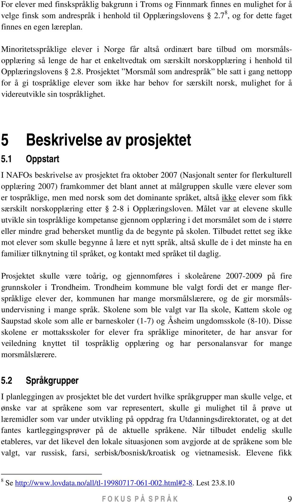 Prosjektet Morsmål som andrespråk ble satt i gang nettopp for å gi tospråklige elever som ikke har behov for særskilt norsk, mulighet for å videreutvikle sin tospråklighet.