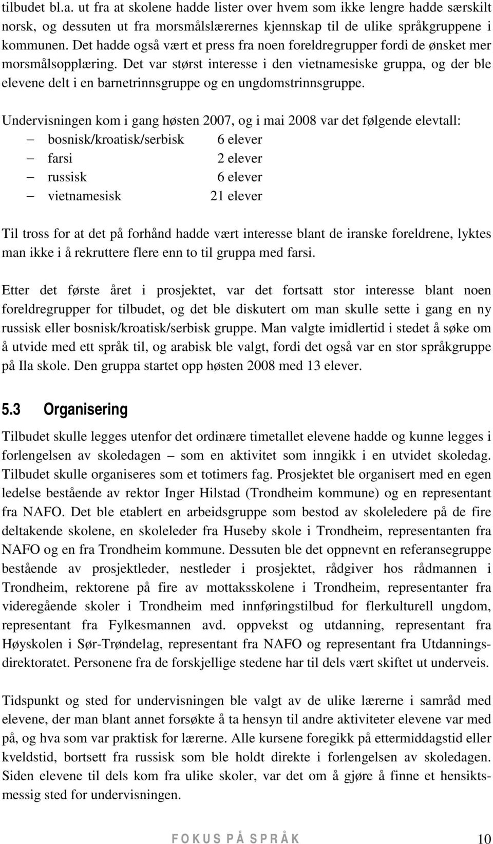 Det var størst interesse i den vietnamesiske gruppa, og der ble elevene delt i en barnetrinnsgruppe og en ungdomstrinnsgruppe.