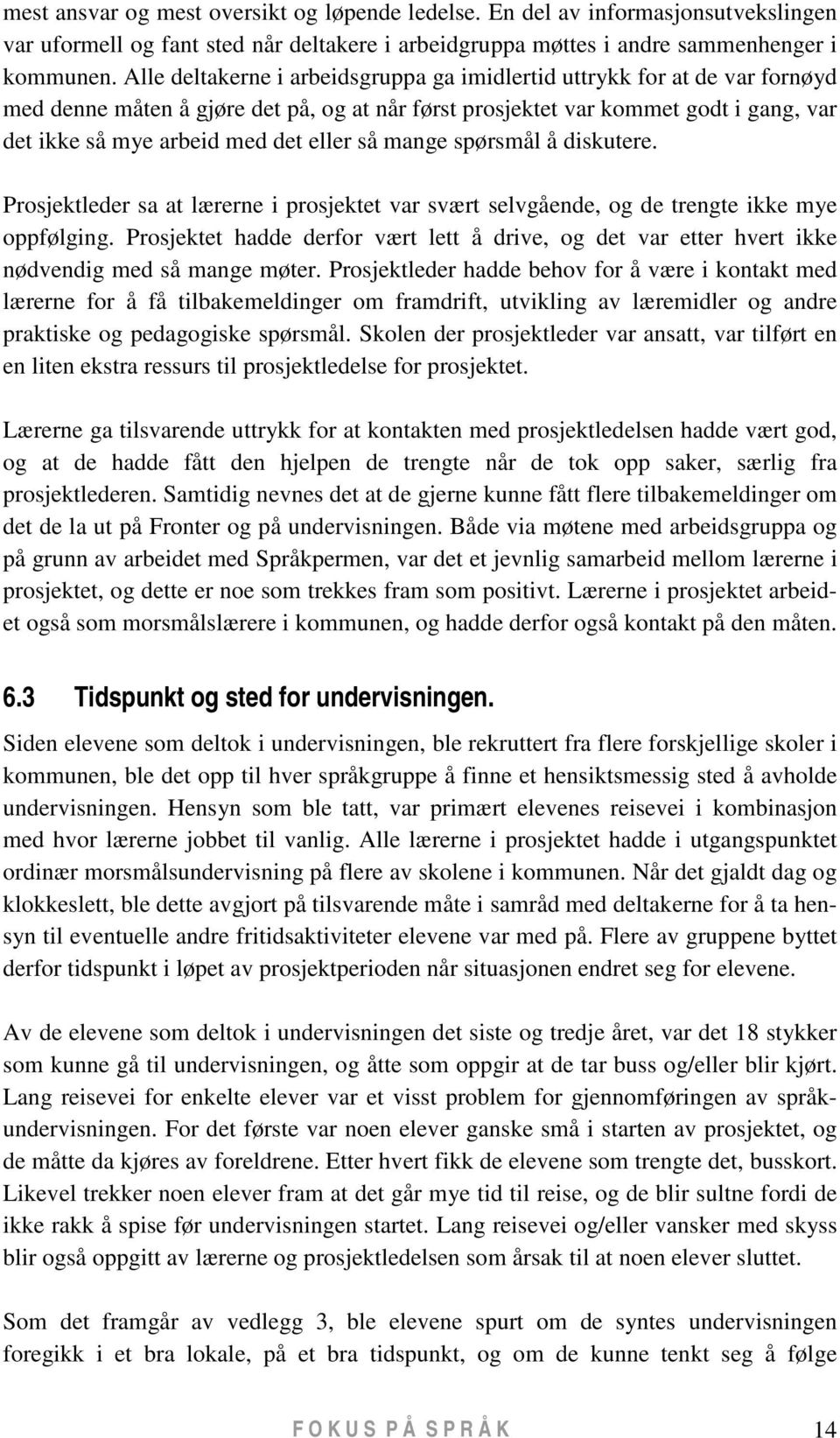 så mange spørsmål å diskutere. Prosjektleder sa at lærerne i prosjektet var svært selvgående, og de trengte ikke mye oppfølging.