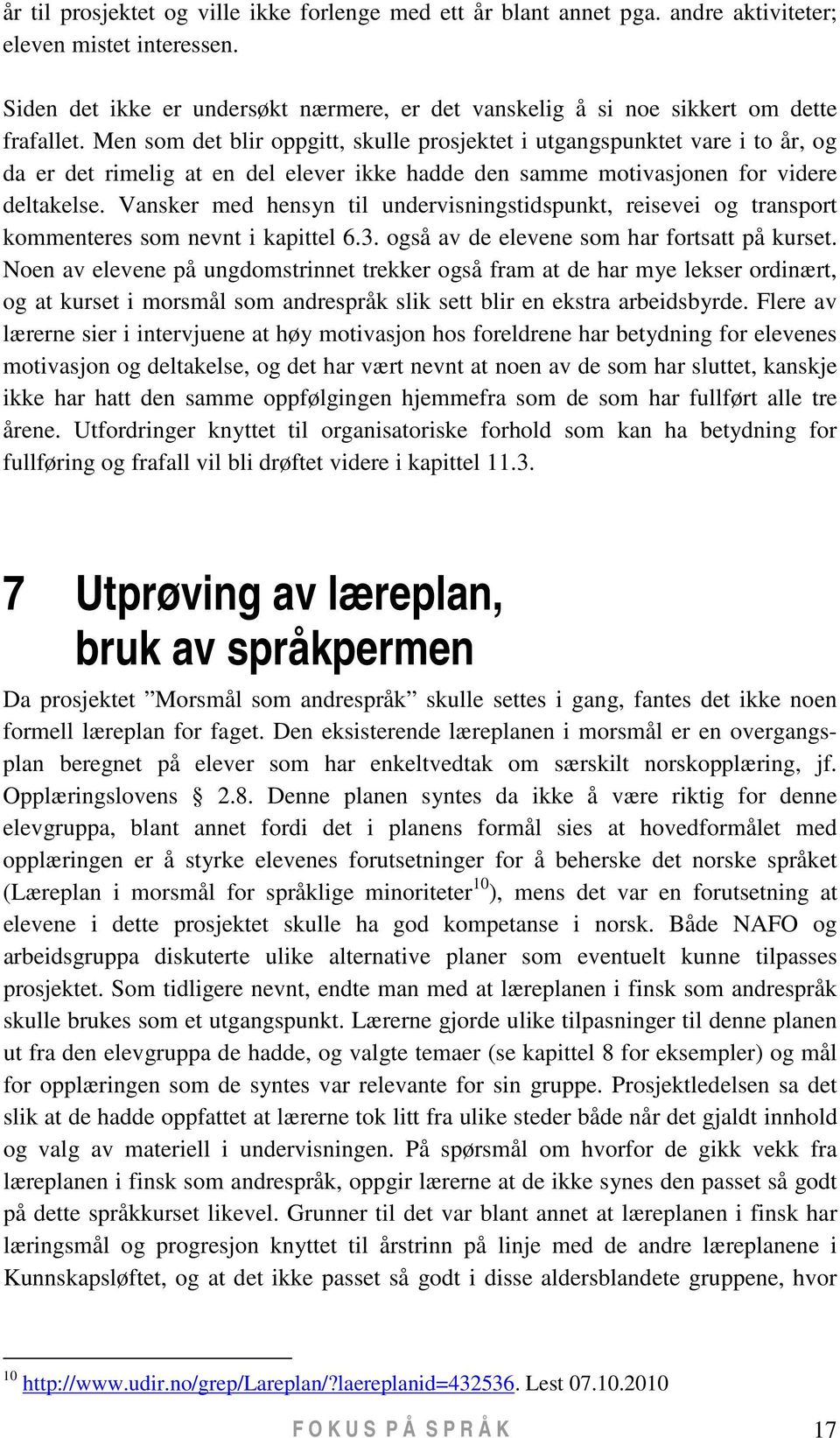 Men som det blir oppgitt, skulle prosjektet i utgangspunktet vare i to år, og da er det rimelig at en del elever ikke hadde den samme motivasjonen for videre deltakelse.