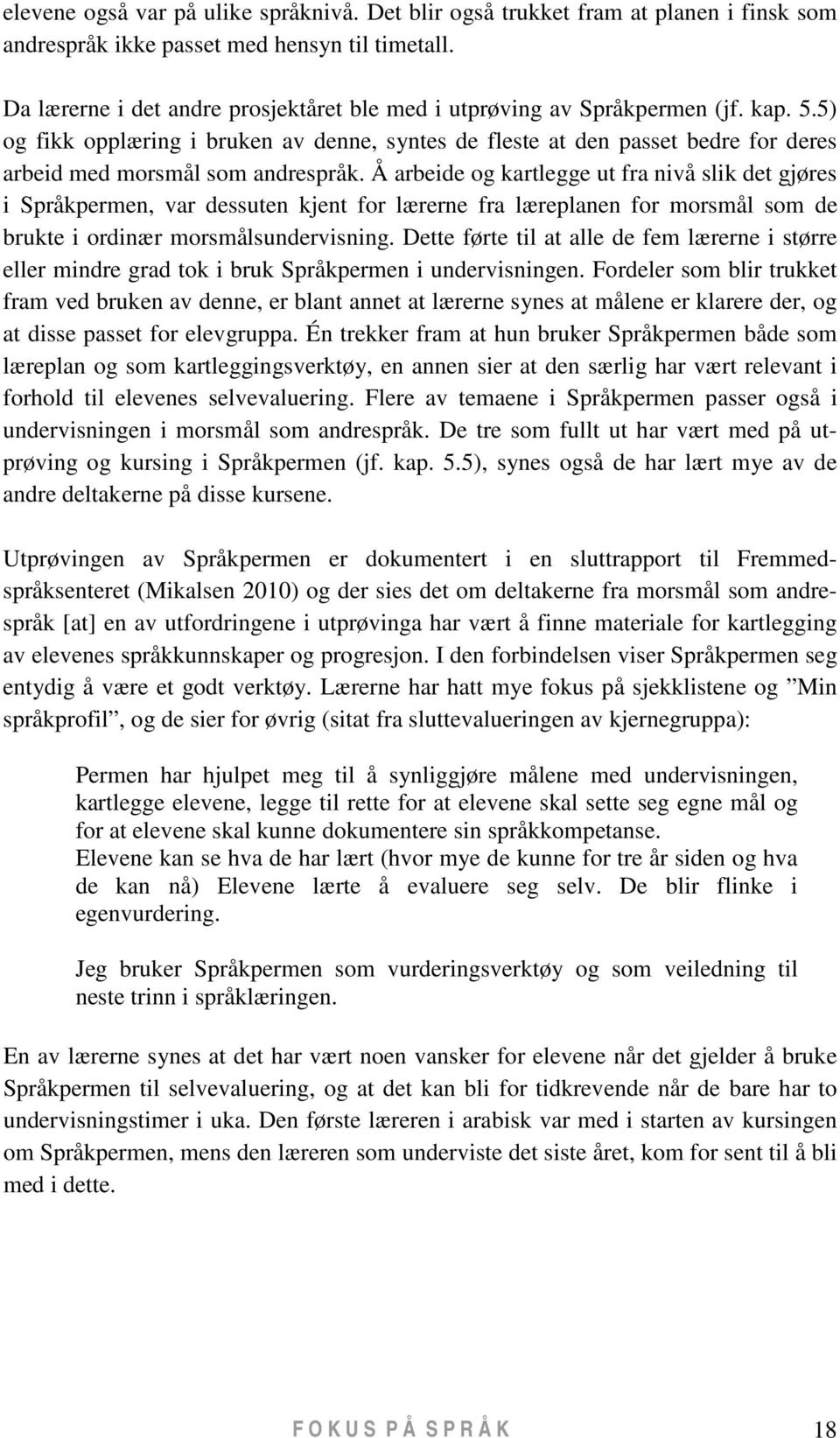 5) og fikk opplæring i bruken av denne, syntes de fleste at den passet bedre for deres arbeid med morsmål som andrespråk.