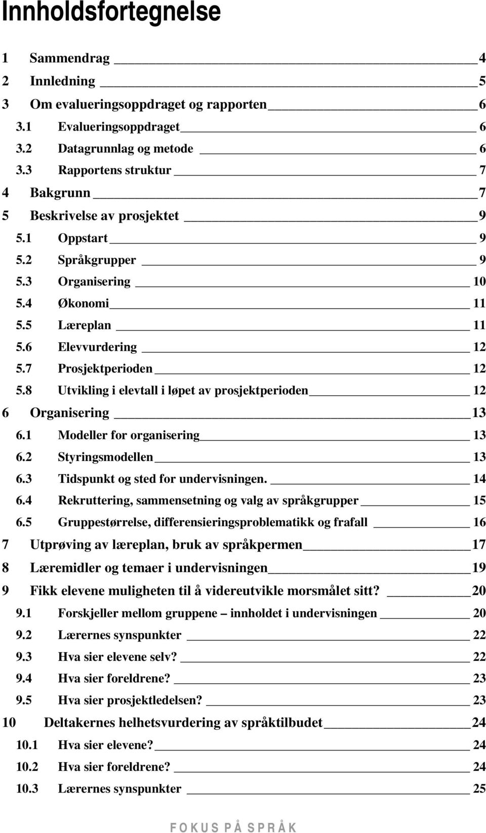 8 Utvikling i elevtall i løpet av prosjektperioden 12 6 Organisering 13 6.1 Modeller for organisering 13 6.2 Styringsmodellen 13 6.3 Tidspunkt og sted for undervisningen. 14 6.