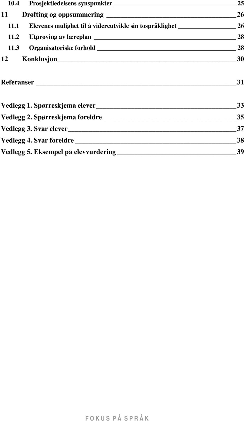 3 Organisatoriske forhold 28 12 Konklusjon 30 Referanser 31 Vedlegg 1. Spørreskjema elever 33 Vedlegg 2.