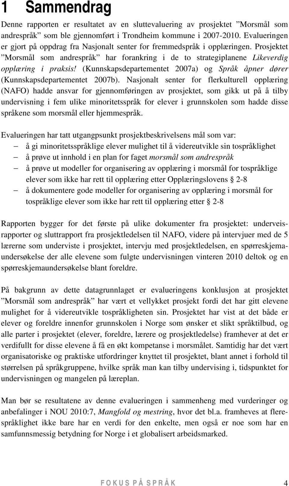 (Kunnskapsdepartementet 2007a) og Språk åpner dører (Kunnskapsdepartementet 2007b).