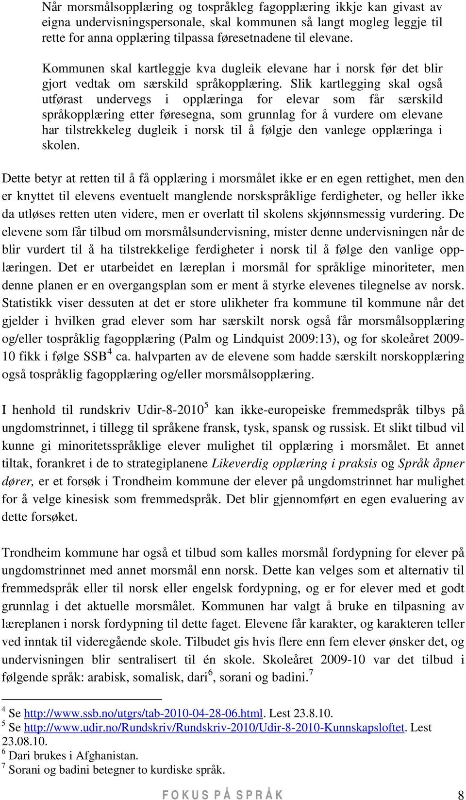 Slik kartlegging skal også utførast undervegs i opplæringa for elevar som får særskild språkopplæring etter føresegna, som grunnlag for å vurdere om elevane har tilstrekkeleg dugleik i norsk til å