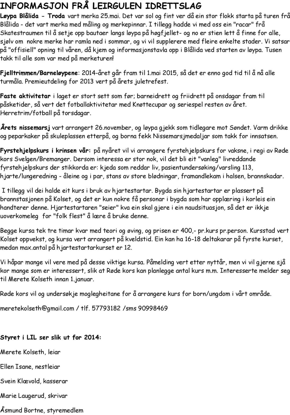 vil supplerere med fleire enkelte stader. Vi satsar på "offisiell" opning til våren, då kjem og informasjonstavla opp i Blålida ved starten av løypa. Tusen takk til alle som var med på merketuren!