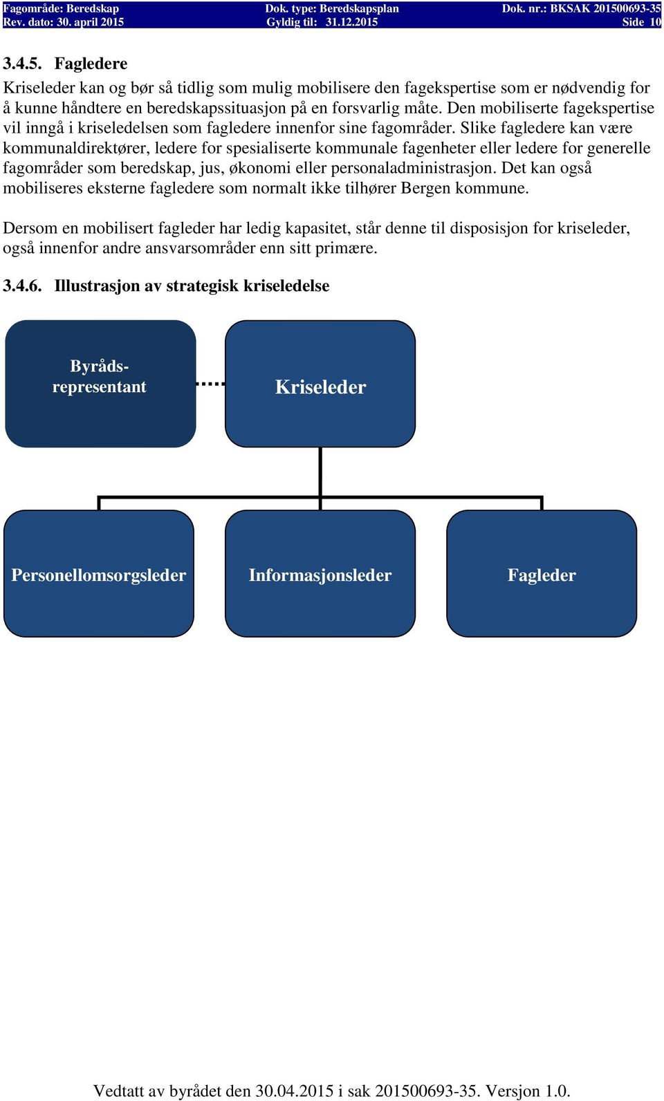 Slike fagledere kan være kommunaldirektører, ledere for spesialiserte kommunale fagenheter eller ledere for generelle fagområder som beredskap, jus, økonomi eller personaladministrasjon.