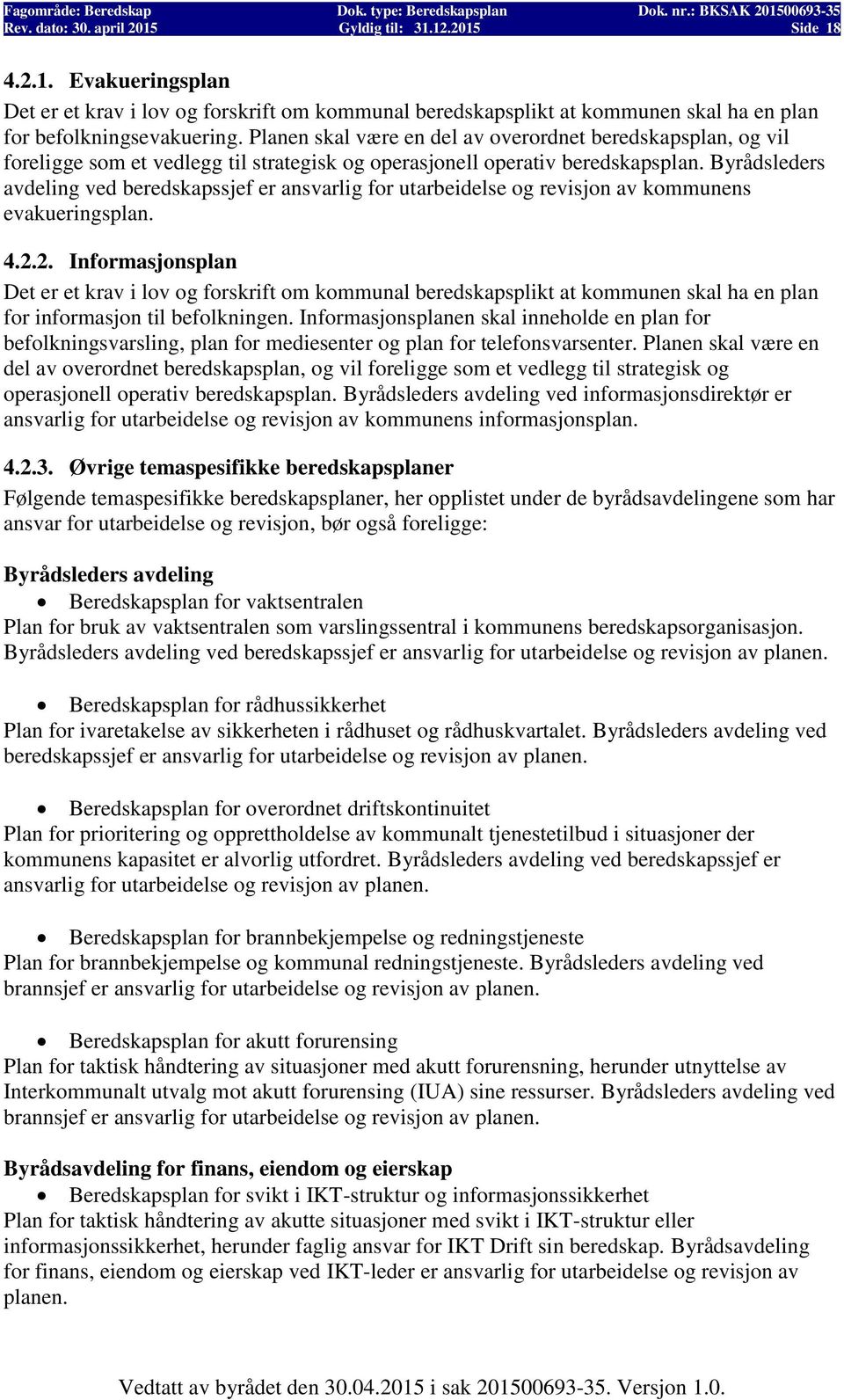 Byrådsleders avdeling ved beredskapssjef er ansvarlig for utarbeidelse og revisjon av kommunens evakueringsplan. 4.2.