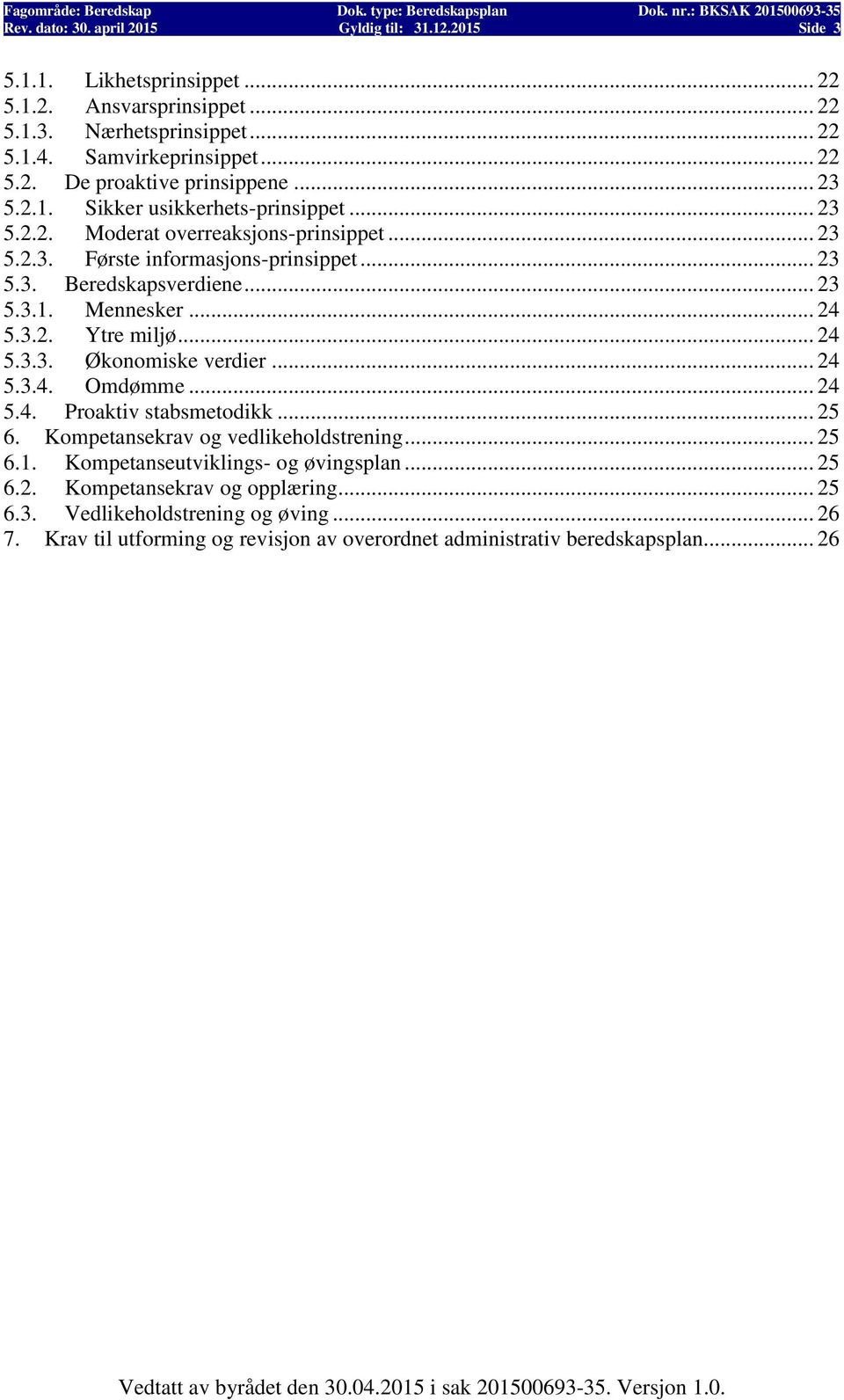 3.2. Ytre miljø... 24 5.3.3. Økonomiske verdier... 24 5.3.4. Omdømme... 24 5.4. Proaktiv stabsmetodikk... 25 6. Kompetansekrav og vedlikeholdstrening... 25 6.1.