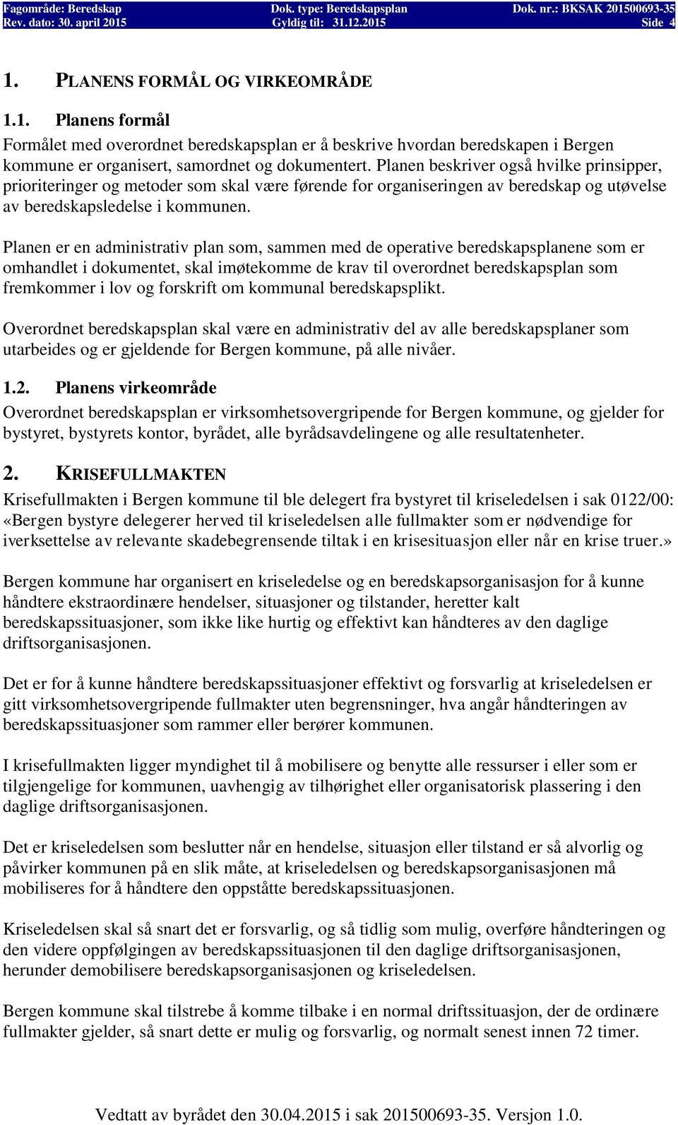 Planen er en administrativ plan som, sammen med de operative beredskapsplanene som er omhandlet i dokumentet, skal imøtekomme de krav til overordnet beredskapsplan som fremkommer i lov og forskrift