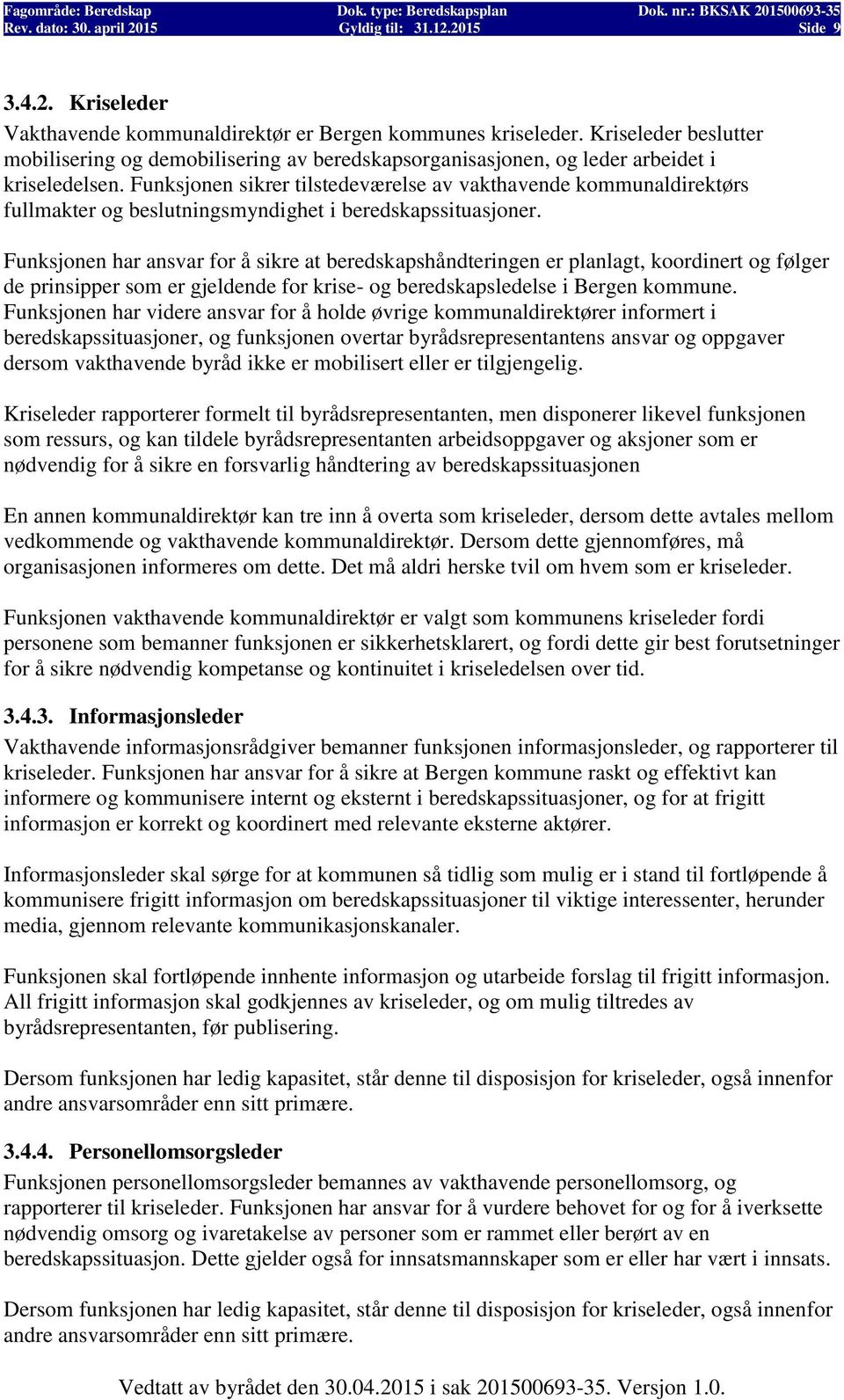 Funksjonen sikrer tilstedeværelse av vakthavende kommunaldirektørs fullmakter og beslutningsmyndighet i beredskapssituasjoner.