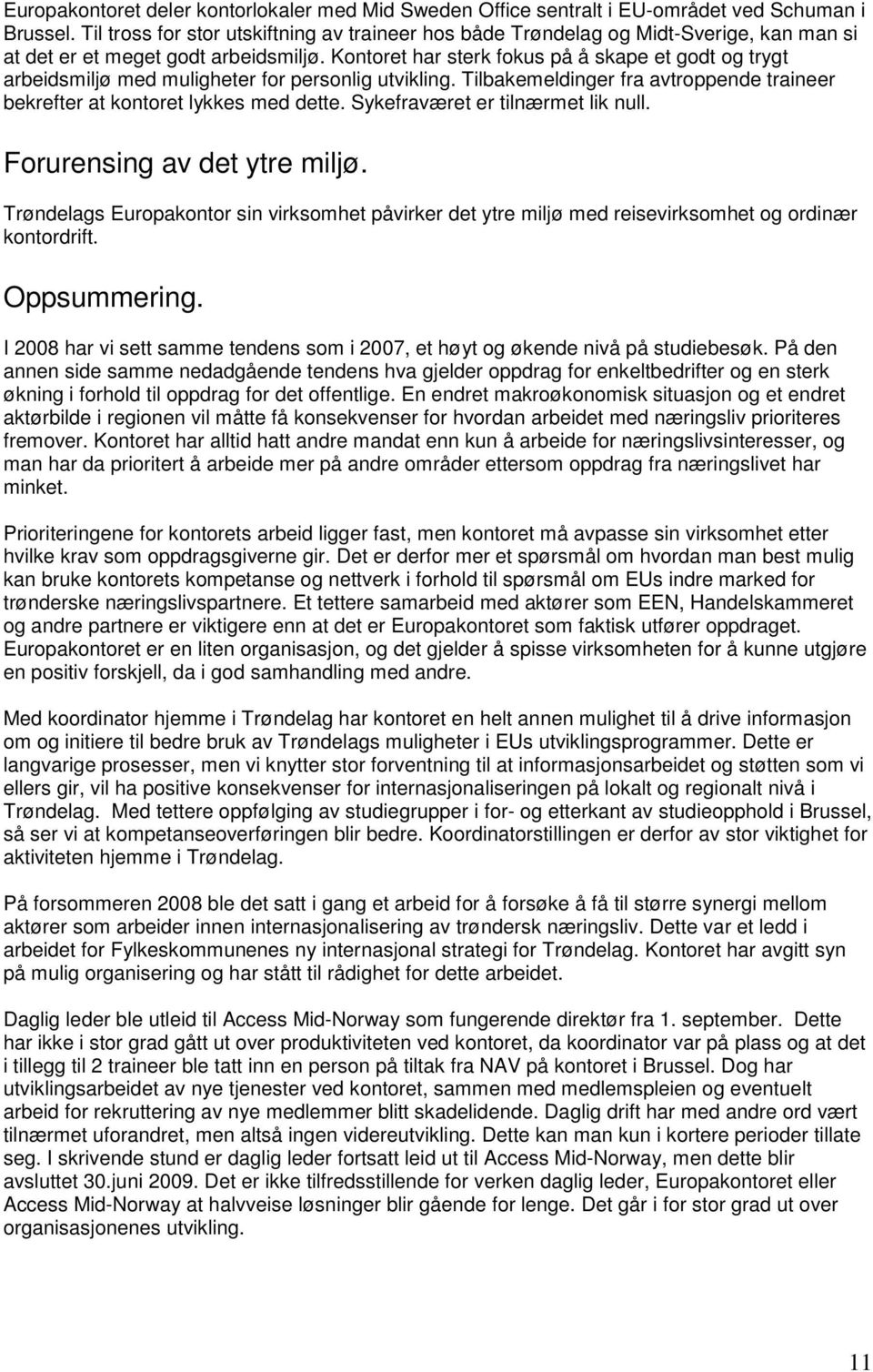 Kontoret har sterk fokus på å skape et godt og trygt arbeidsmiljø med muligheter for personlig utvikling. Tilbakemeldinger fra avtroppende traineer bekrefter at kontoret lykkes med dette.