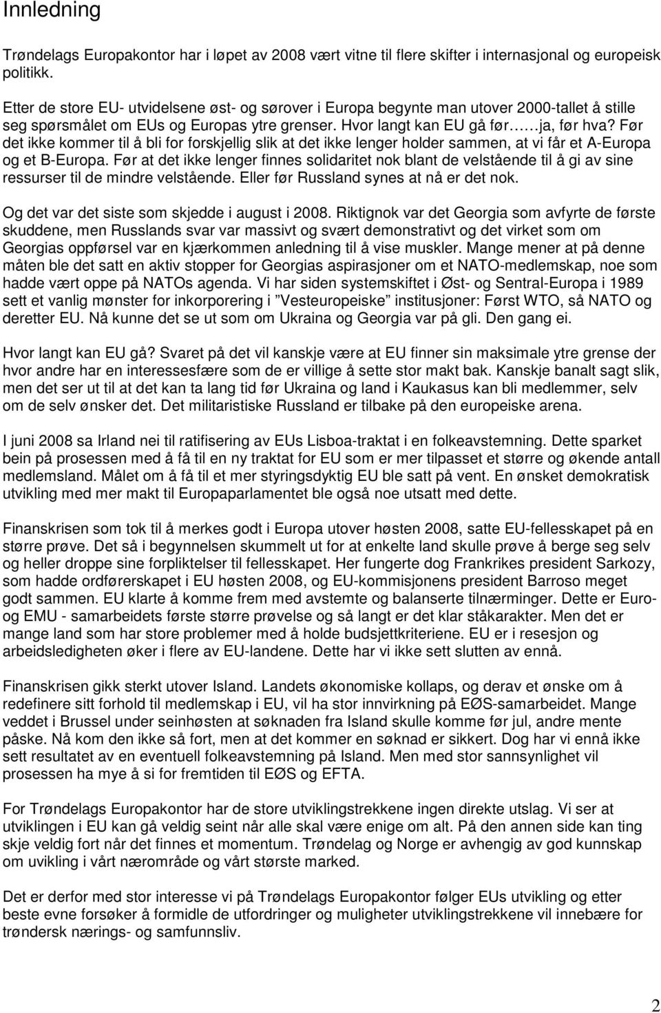 Før det ikke kommer til å bli for forskjellig slik at det ikke lenger holder sammen, at vi får et A-Europa og et B-Europa.