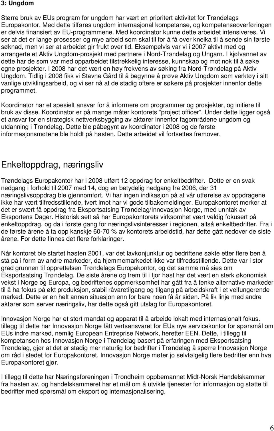 Vi ser at det er lange prosesser og mye arbeid som skal til for å få over kneika til å sende sin første søknad, men vi ser at arbeidet gir frukt over tid.