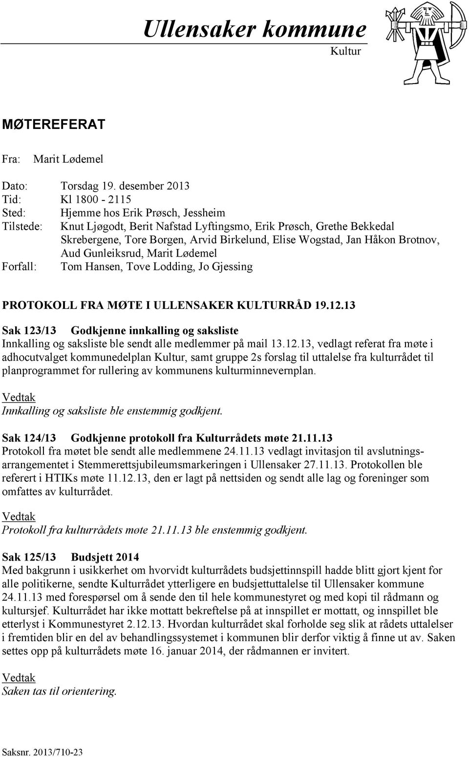 Wogstad, Jan Håkon Brotnov, Aud Gunleiksrud, Marit Lødemel Forfall: Tom Hansen, Tove Lodding, Jo Gjessing PROTOKOLL FRA MØTE I ULLENSAKER KULTURRÅD 19.12.