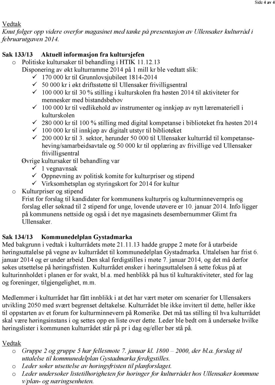 13 Disponering av økt kulturramme 2014 på 1 mill kr ble vedtatt slik: 170 000 kr til Grunnlovsjubileet 1814-2014 50 000 kr i økt driftsstøtte til Ullensaker frivilligsentral 100 000 kr til 30 %