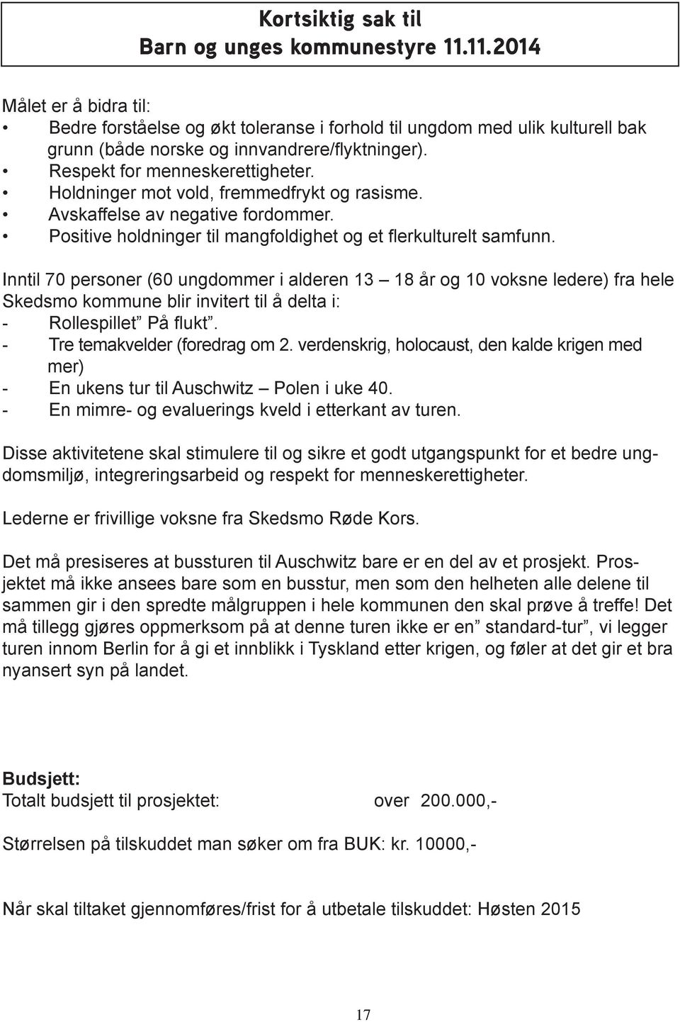 Holdninger mot vold, fremmedfrykt og rasisme. Avskaffelse av negative fordommer. Positive holdninger til mangfoldighet og et flerkulturelt samfunn.