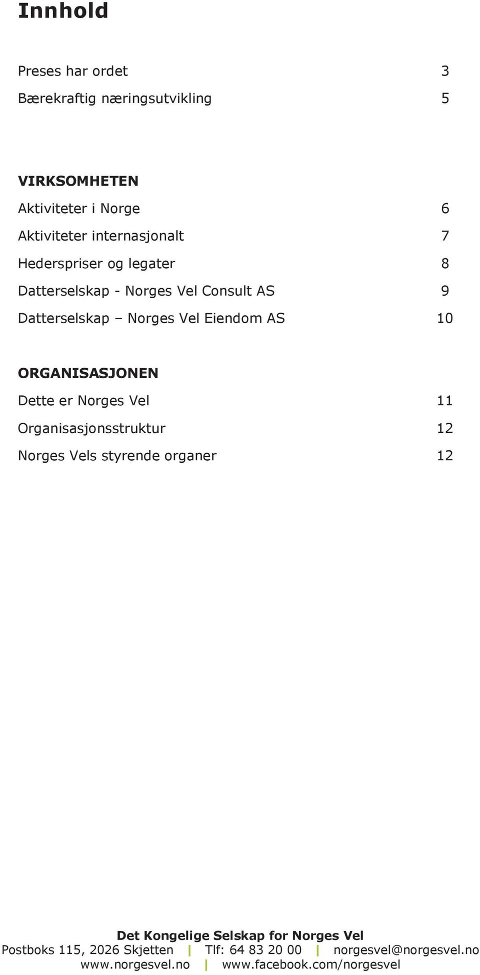 Organisasjonsstruktur 12 Norges Vels styrende organer 12 ÅRSBERETNING OG REGNSKAP Det Kongelige Selskap for Norges Vel Norges Vel Consult AS