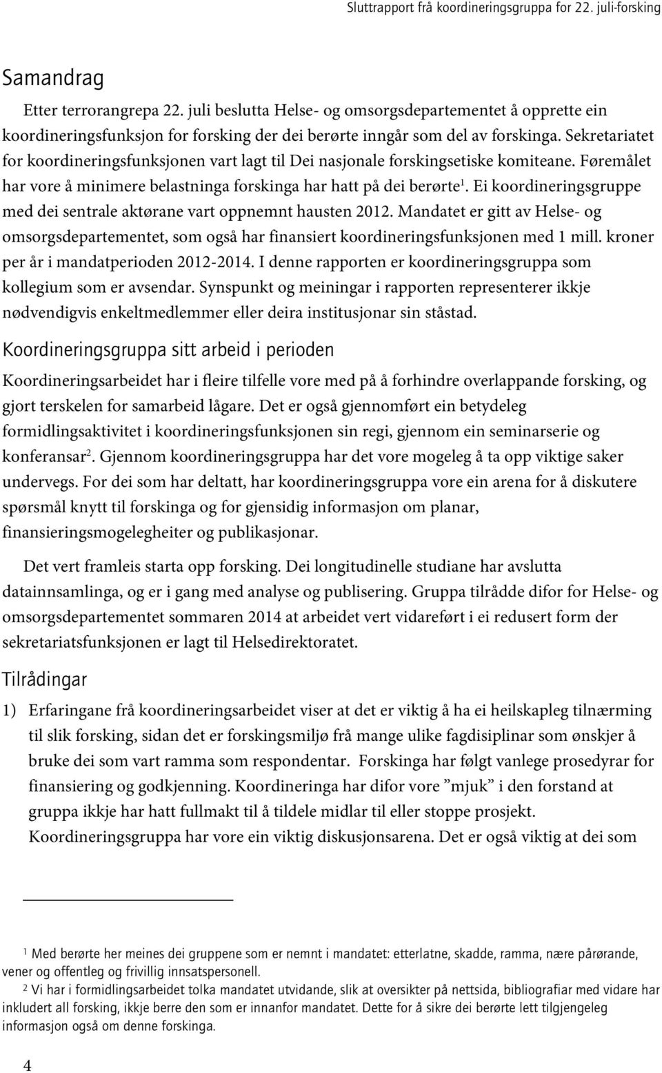 Ei koordineringsgruppe med dei sentrale aktørane vart oppnemnt hausten 2012. Mandatet er gitt av Helse- og omsorgsdepartementet, som også har finansiert koordineringsfunksjonen med 1 mill.