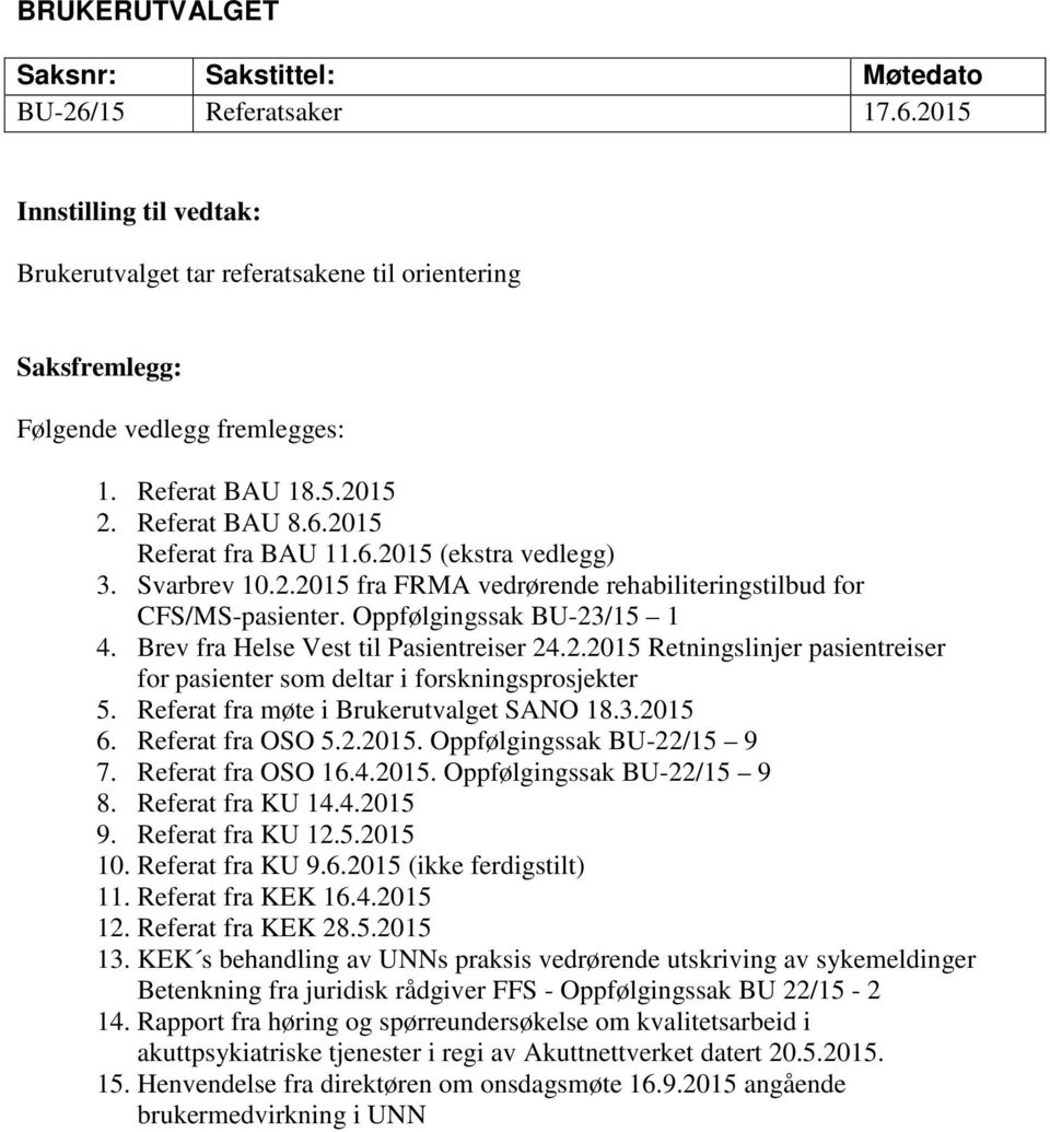 Oppfølgingssak BU-23/15 1 4. Brev fra Helse Vest til Pasientreiser 24.2.2015 Retningslinjer pasientreiser for pasienter som deltar i forskningsprosjekter 5. Referat fra møte i Brukerutvalget SANO 18.