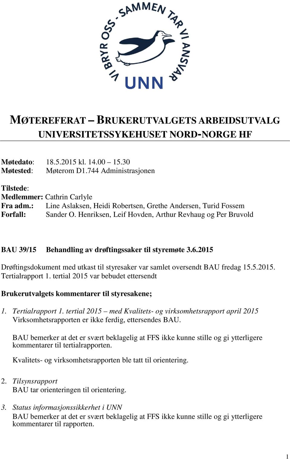 Henriksen, Leif Hovden, Arthur Revhaug og Per Bruvold BAU 39/15 Behandling av drøftingssaker til styremøte 3.6.2015 Drøftingsdokument med utkast til styresaker var samlet oversendt BAU fredag 15.5.2015. Tertialrapport 1.