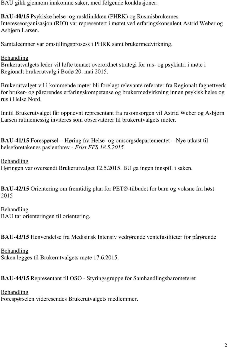 Behandling Brukerutvalgets leder vil løfte temaet overordnet strategi for rus- og psykiatri i møte i Regionalt brukerutvalg i Bodø 20. mai 2015.