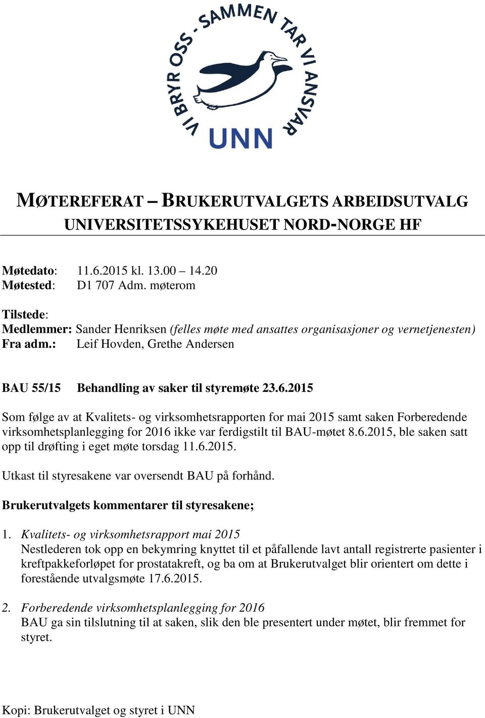 2015 Som følge av at Kvalitets- og virksomhetsrapporten for mai 2015 samt saken Forberedende virksomhetsplanlegging for 2016 ikke var ferdigstilt til BAU-møtet 8.6.2015, ble saken satt opp til drøfting i eget møte torsdag 11.