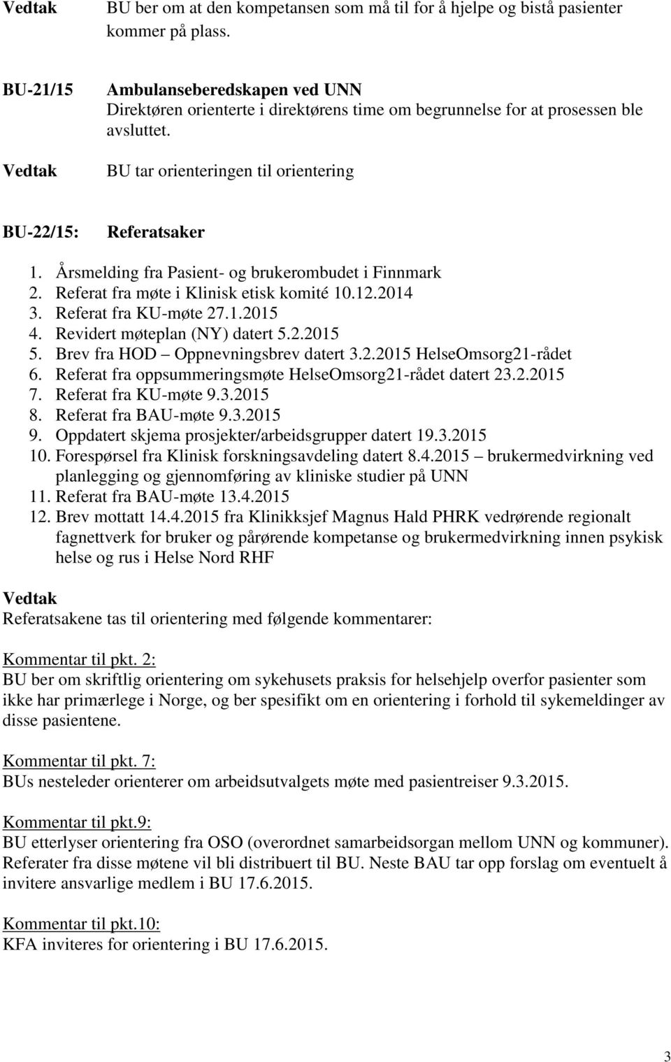 Årsmelding fra Pasient- og brukerombudet i Finnmark 2. Referat fra møte i Klinisk etisk komité 10.12.2014 3. Referat fra KU-møte 27.1.2015 4. Revidert møteplan (NY) datert 5.2.2015 5.