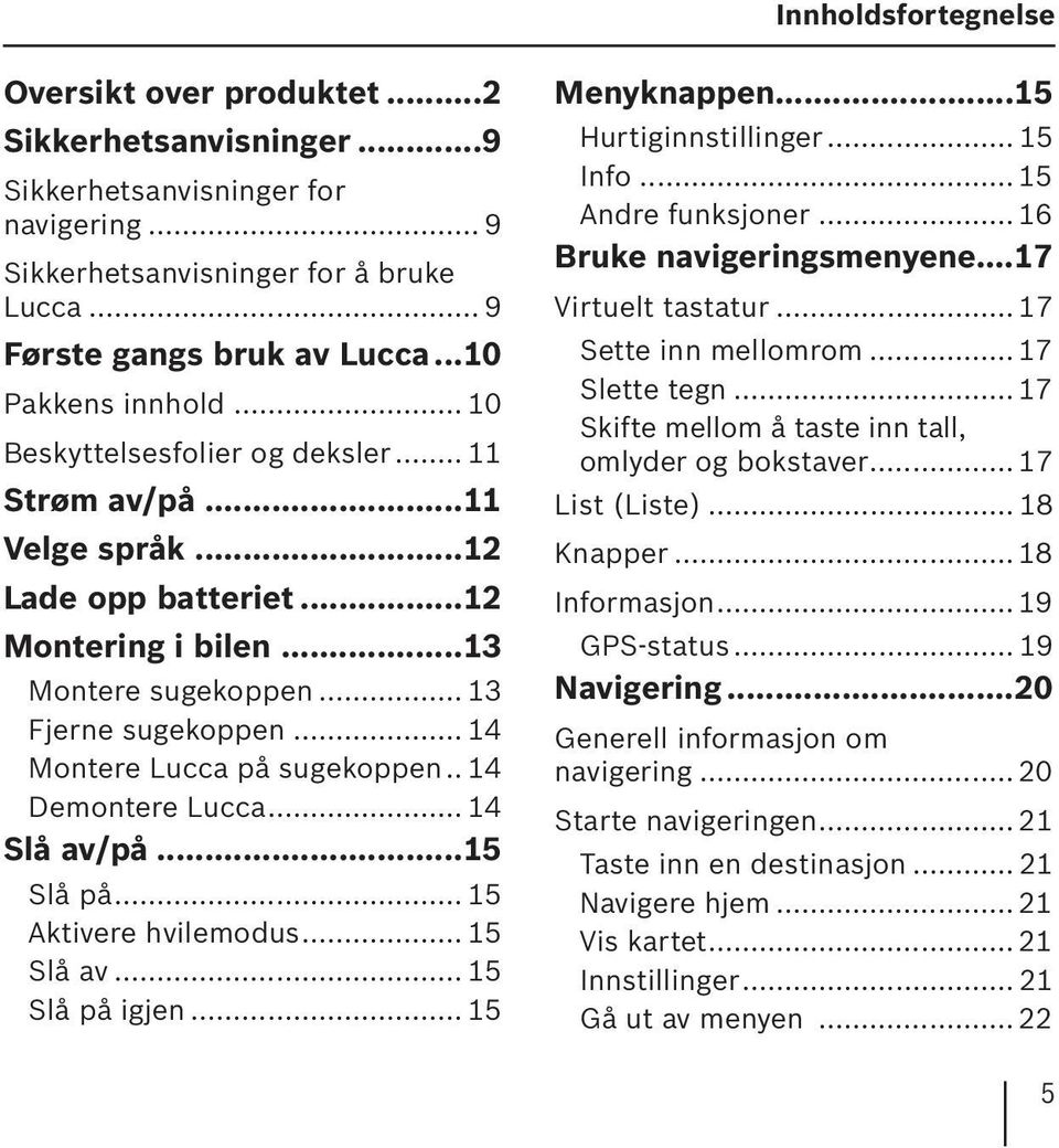 .. 14 Montere Lucca på sugekoppen.. 14 Demontere Lucca... 14 Slå av/på...15 Slå på... 15 Aktivere hvilemodus... 15 Slå av... 15 Slå på igjen... 15 Menyknappen...15 Hurtiginnstillinger... 15 Info.