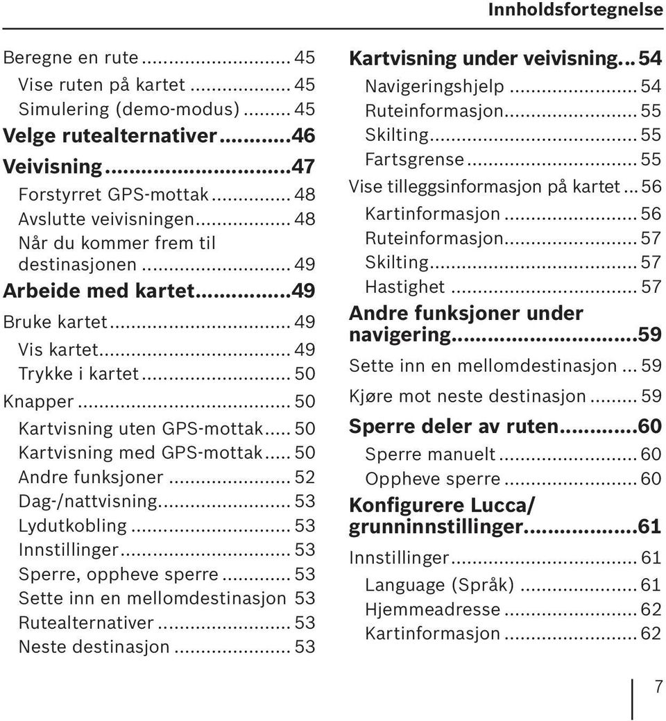 .. 50 Kartvisning med GPS-mottak... 50 Andre funksjoner... 52 Dag-/nattvisning... 53 Lydutkobling... 53 Innstillinger... 53 Sperre, oppheve sperre.