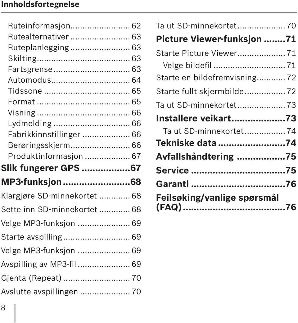 .. 69 Starte avspilling... 69 Velge MP3-funksjon... 69 Avspilling av MP3-fil... 69 Gjenta (Repeat)... 70 Avslutte avspillingen... 70 Ta ut SD-minnekortet... 70 Picture Viewer-funksjon.