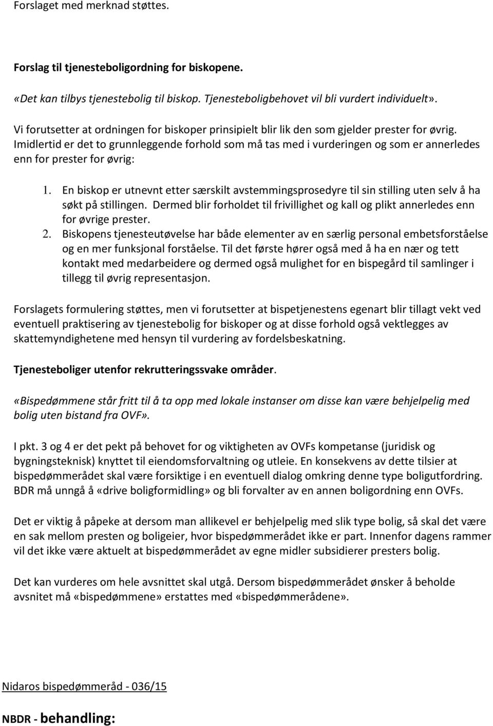 Imidlertid er det to grunnleggende forhold som må tas med i vurderingen og som er annerledes enn for prester for øvrig: 1.