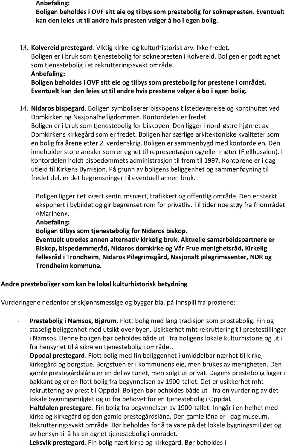 Anbefaling: Boligen beholdes i OVF sitt eie og tilbys som prestebolig for prestene i området. Eventuelt kan den leies ut til andre hvis prestene velger å bo i egen bolig. 14. Nidaros bispegard.