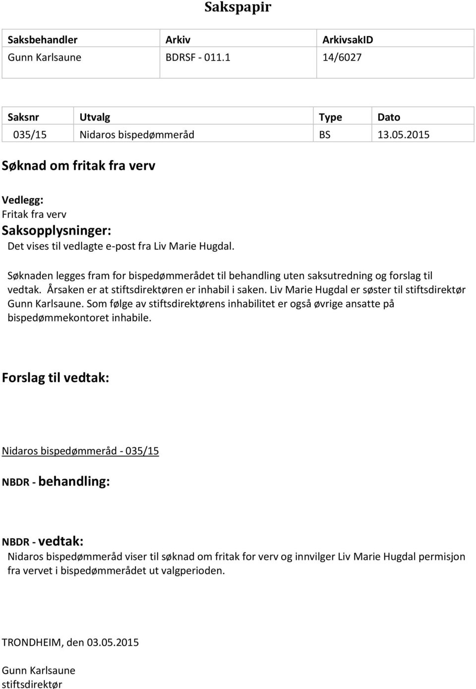 Søknaden legges fram for bispedømmerådet til behandling uten saksutredning og forslag til vedtak. Årsaken er at stiftsdirektøren er inhabil i saken.