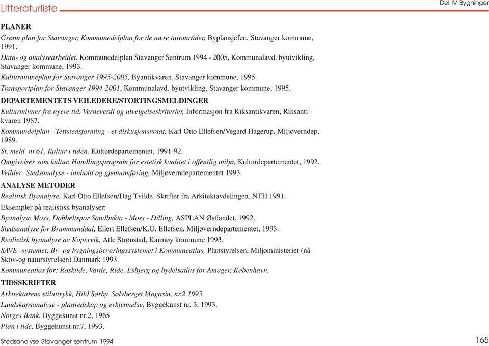 Transportplan for Stavanger 1994-2001, Kommunalavd. byutvikling, Stavanger kommune, 1995. DEPARTEMENTETS VEILEDERE/STORTINGSMELDINGER Kulturminner fra nyere tid.