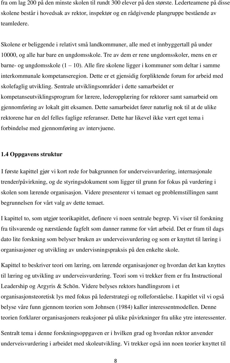 Tre av dem er rene ungdomsskoler, mens en er barne- og ungdomsskole (1 10). Alle fire skolene ligger i kommuner som deltar i samme interkommunale kompetanseregion.