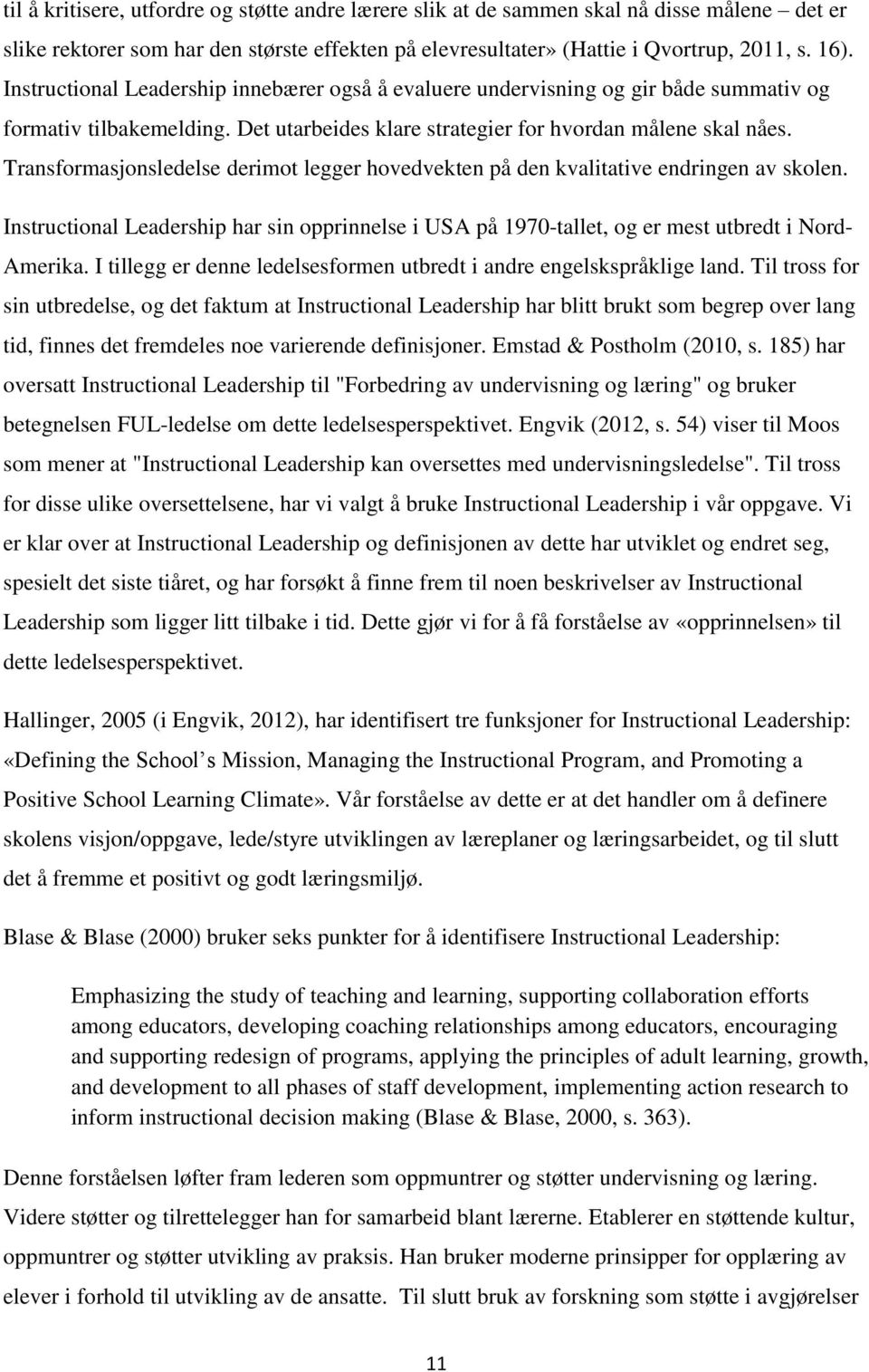 Transformasjonsledelse derimot legger hovedvekten på den kvalitative endringen av skolen. Instructional Leadership har sin opprinnelse i USA på 1970-tallet, og er mest utbredt i Nord- Amerika.