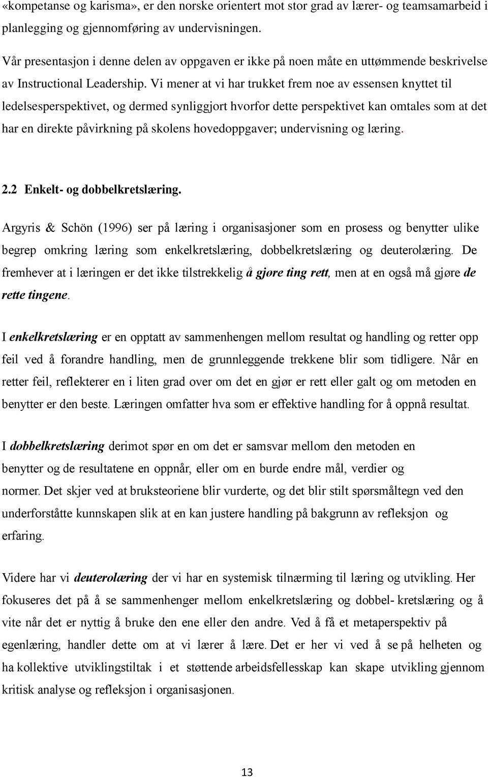 Vi mener at vi har trukket frem noe av essensen knyttet til ledelsesperspektivet, og dermed synliggjort hvorfor dette perspektivet kan omtales som at det har en direkte påvirkning på skolens