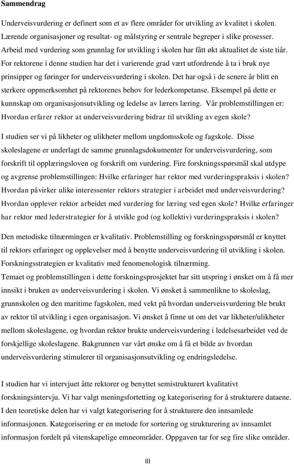 For rektorene i denne studien har det i varierende grad vært utfordrende å ta i bruk nye prinsipper og føringer for underveisvurdering i skolen.