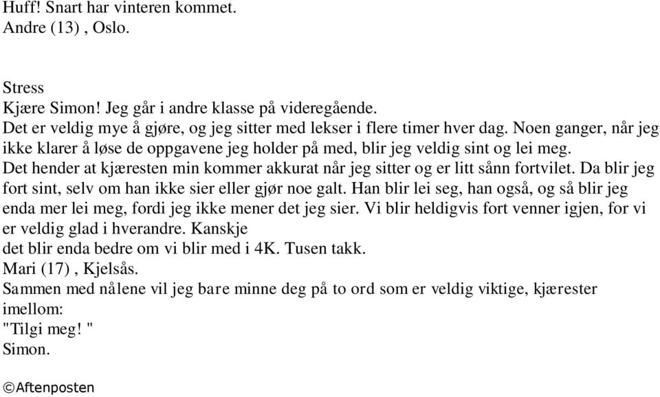 Da blir jeg fort sint, selv om han ikke sier eller gjør noe galt. Han blir lei seg, han også, og så blir jeg enda mer lei meg, fordi jeg ikke mener det jeg sier.