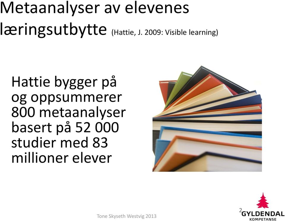 2009: Visible learning) Hattie bygger på og