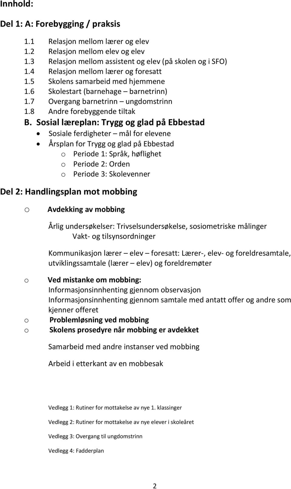 Sosial læreplan: Trygg og glad på Ebbestad Sosiale ferdigheter mål for elevene Årsplan for Trygg og glad på Ebbestad o Periode 1: Språk, høflighet o Periode 2: Orden o Periode 3: Skolevenner Del 2: