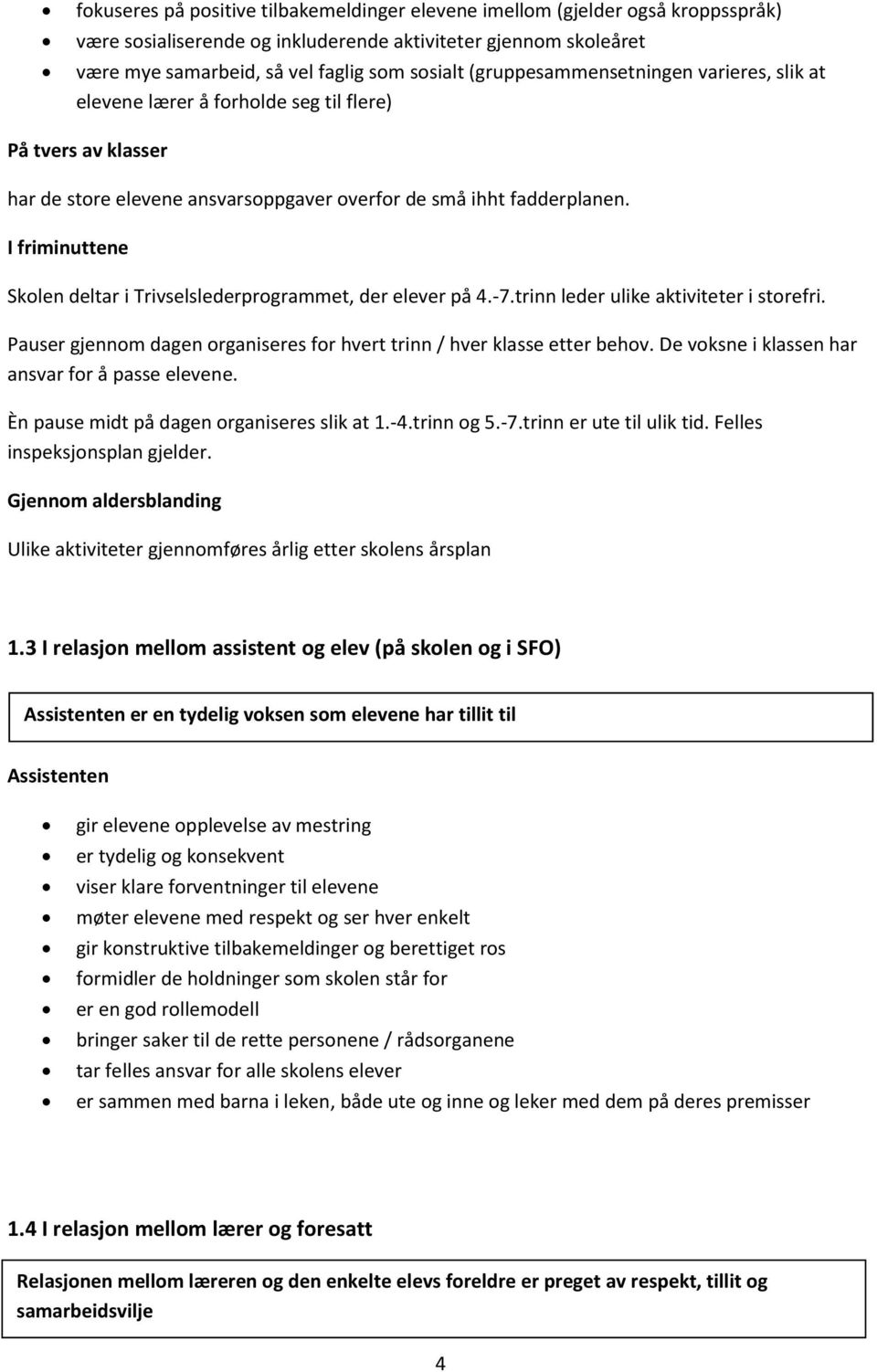 I friminuttene Skolen deltar i Trivselslederprogrammet, der elever på 4.-7.trinn leder ulike aktiviteter i storefri. Pauser gjennom dagen organiseres for hvert trinn / hver klasse etter behov.