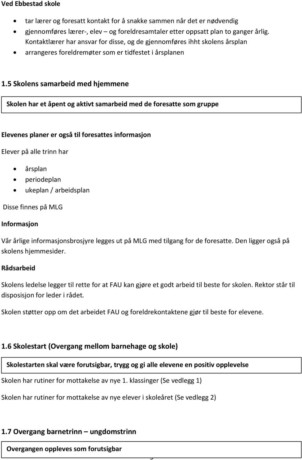 5 Skolens samarbeid med hjemmene Skolen har et åpent og aktivt samarbeid med de foresatte som gruppe Elevenes planer er også til foresattes informasjon Elever på alle trinn har årsplan periodeplan