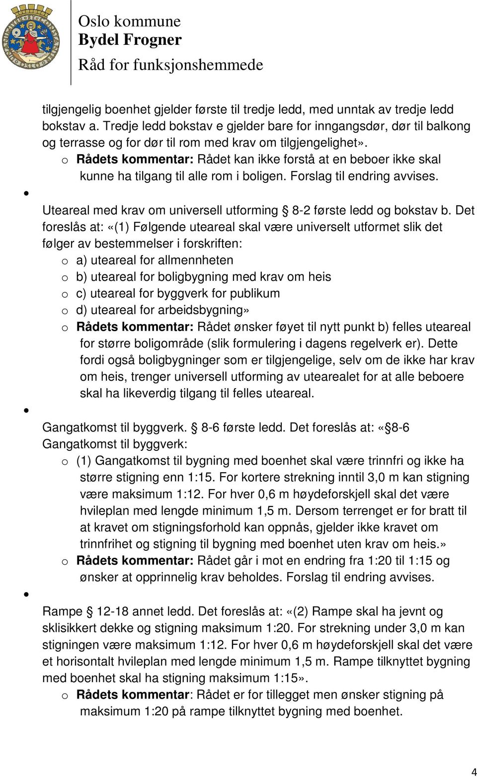 o Rådets kommentar: Rådet kan ikke forstå at en beboer ikke skal kunne ha tilgang til alle rom i boligen. Forslag til endring avvises.