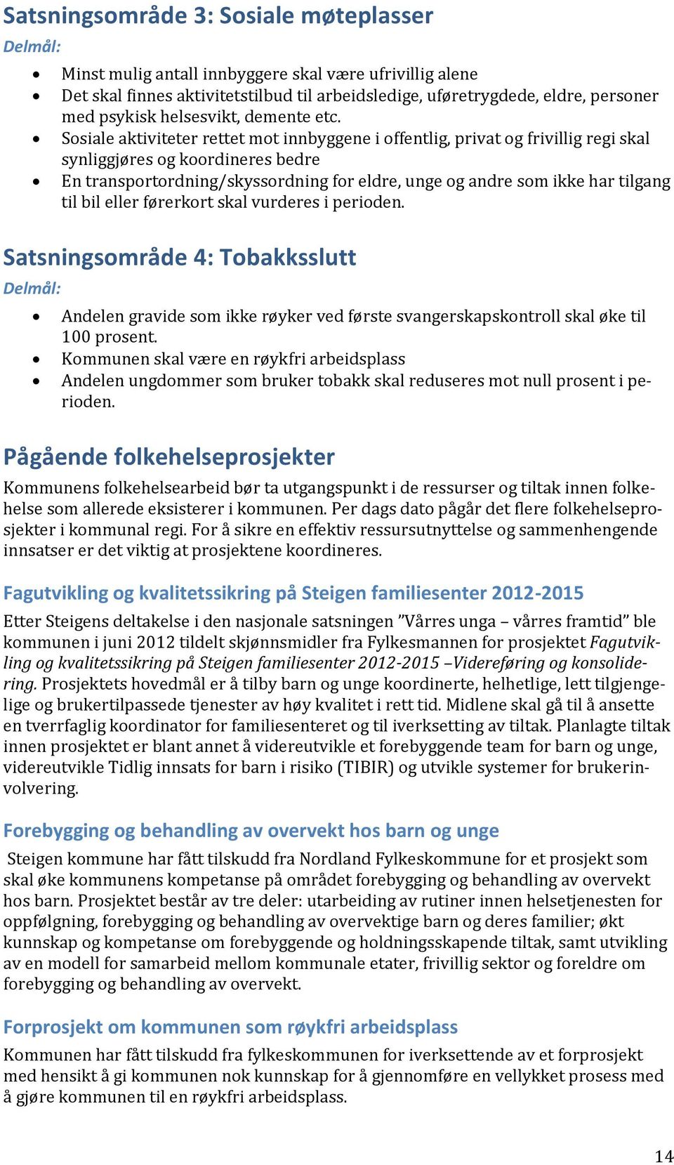 Sosiale aktiviteter rettet mot innbyggene i offentlig, privat og frivillig regi skal synliggjøres og koordineres bedre En transportordning/skyssordning for eldre, unge og andre som ikke har tilgang