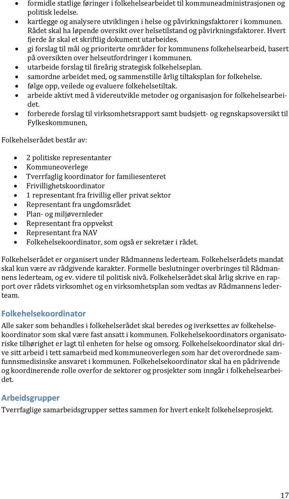 gi forslag til mål og prioriterte områder for kommunens folkehelsearbeid, basert på oversikten over helseutfordringer i kommunen. utarbeide forslag til fireårig strategisk folkehelseplan.