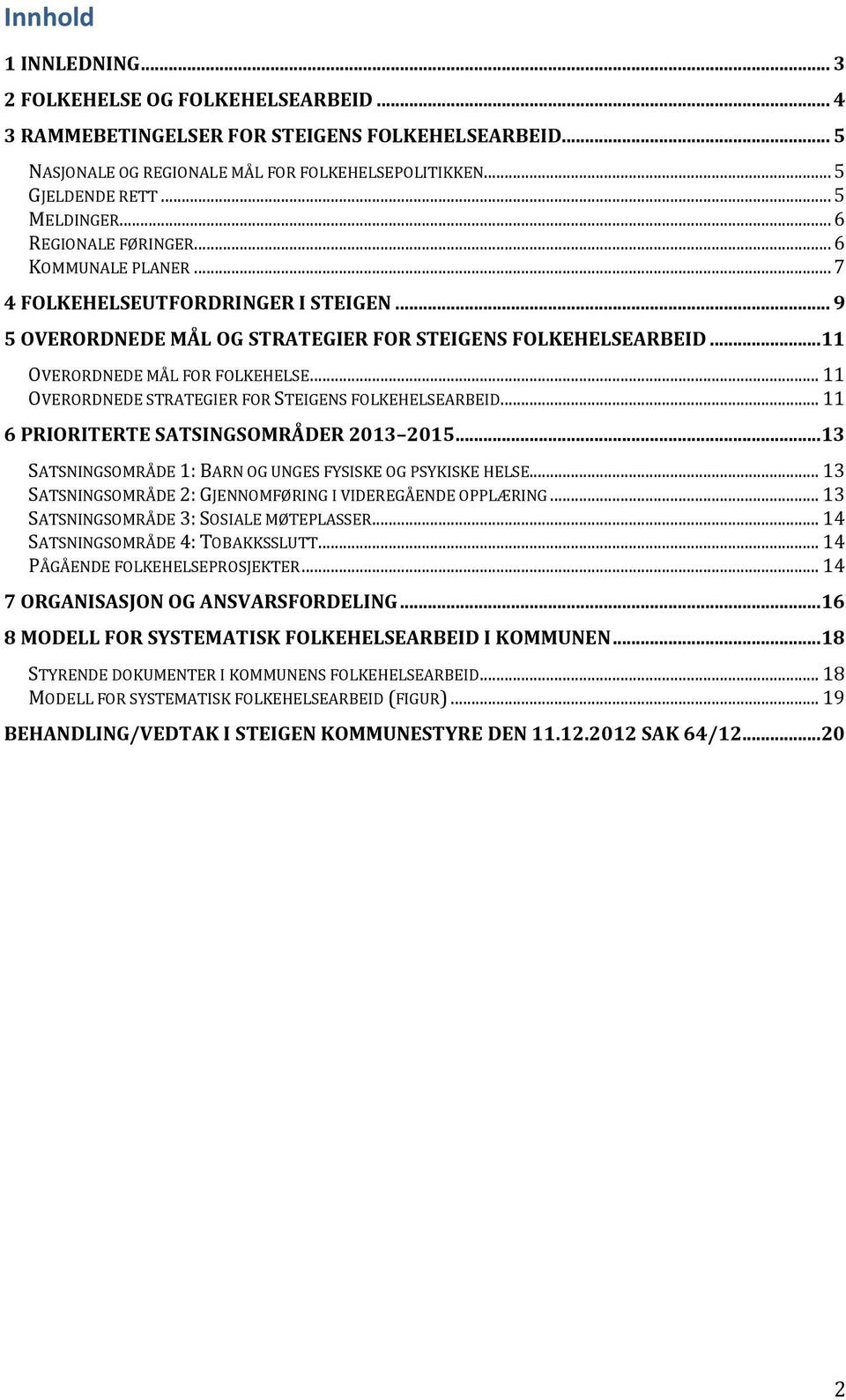 .. 11 OVERORDNEDE MÅL FOR FOLKEHELSE... 11 OVERORDNEDE STRATEGIER FOR STEIGENS FOLKEHELSEARBEID... 11 6 PRIORITERTE SATSINGSOMRÅDER 2013 2015.