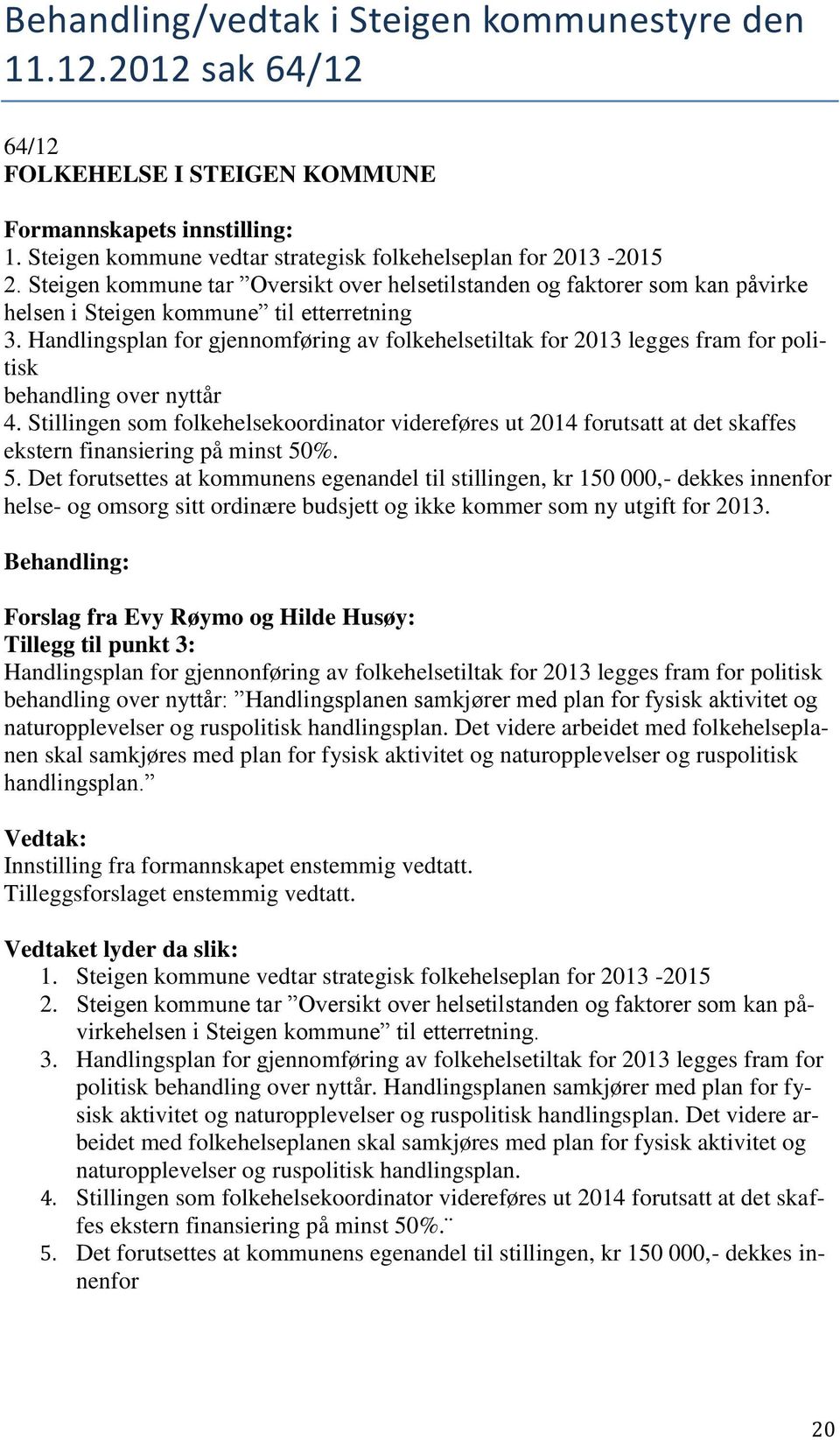 Handlingsplan for gjennomføring av folkehelsetiltak for 2013 legges fram for politisk behandling over nyttår 4.